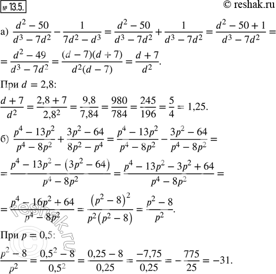  13.5.      :) (d^2 - 50)/(d^3 - 7d^2) - 1/(7d^2 - d^3)  d = 2,8; ) (p^4 - 13p^2)/(p^4 - 8p^2) + (3p^2 - 64)/(8p^2 - p^4)...